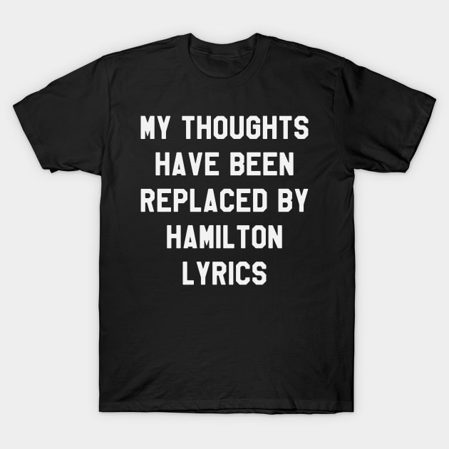 My Thoughts Have Been Replaced By Hamilton Lyrics - Hamilton T-Shirt by kdpdesigns